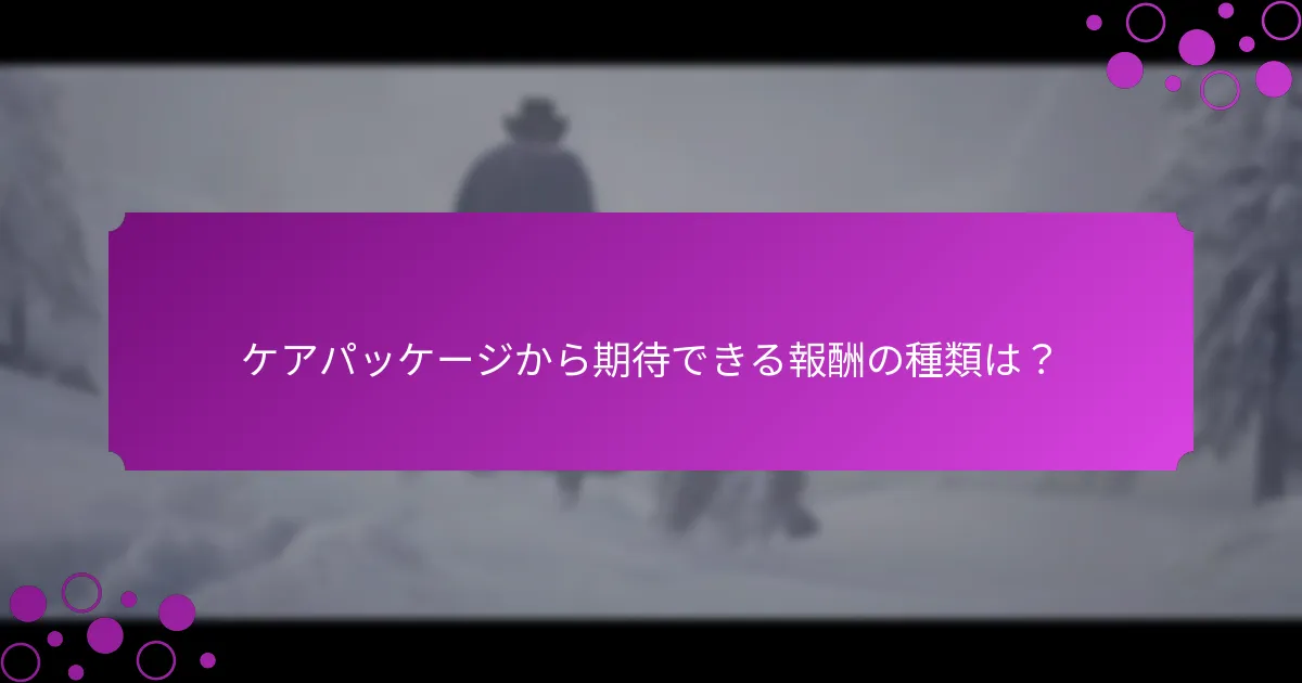 ケアパッケージから期待できる報酬の種類は？