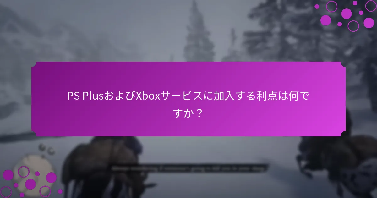 PS PlusおよびXbox特典を通じて利用可能な独占コンテンツは何ですか？