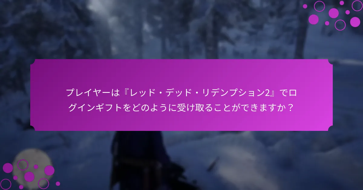 プレイヤーは『レッド・デッド・リデンプション2』でログインギフトをどのように受け取ることができますか？