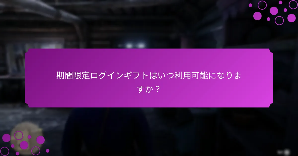 期間限定ログインギフトはいつ利用可能になりますか？